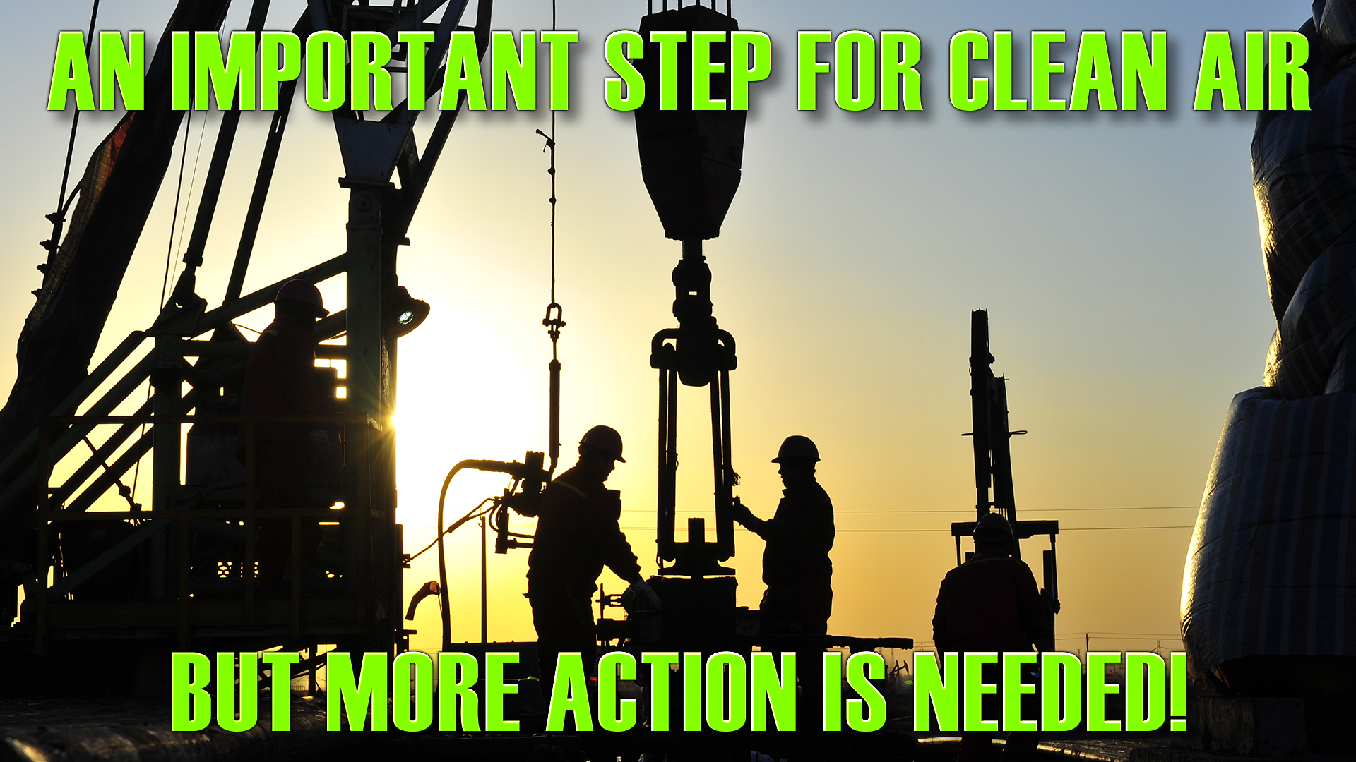 Oil workers seen in silhouette with the words "AN IMPORTANT STEP FOR CLEAN AIR BUT MORE ACTION IS NEEDED!" emblazoned