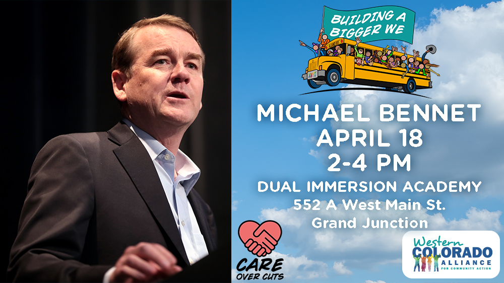 A photo of Michael Bennet next to the words, "Michael Bennet, April 18, 2-4 pm, Dual Immersion Academy, 552 A West Main St., Grand Junction. We can also see the "Care Over Cuts" logo and the Western Colorado Alliance logo.